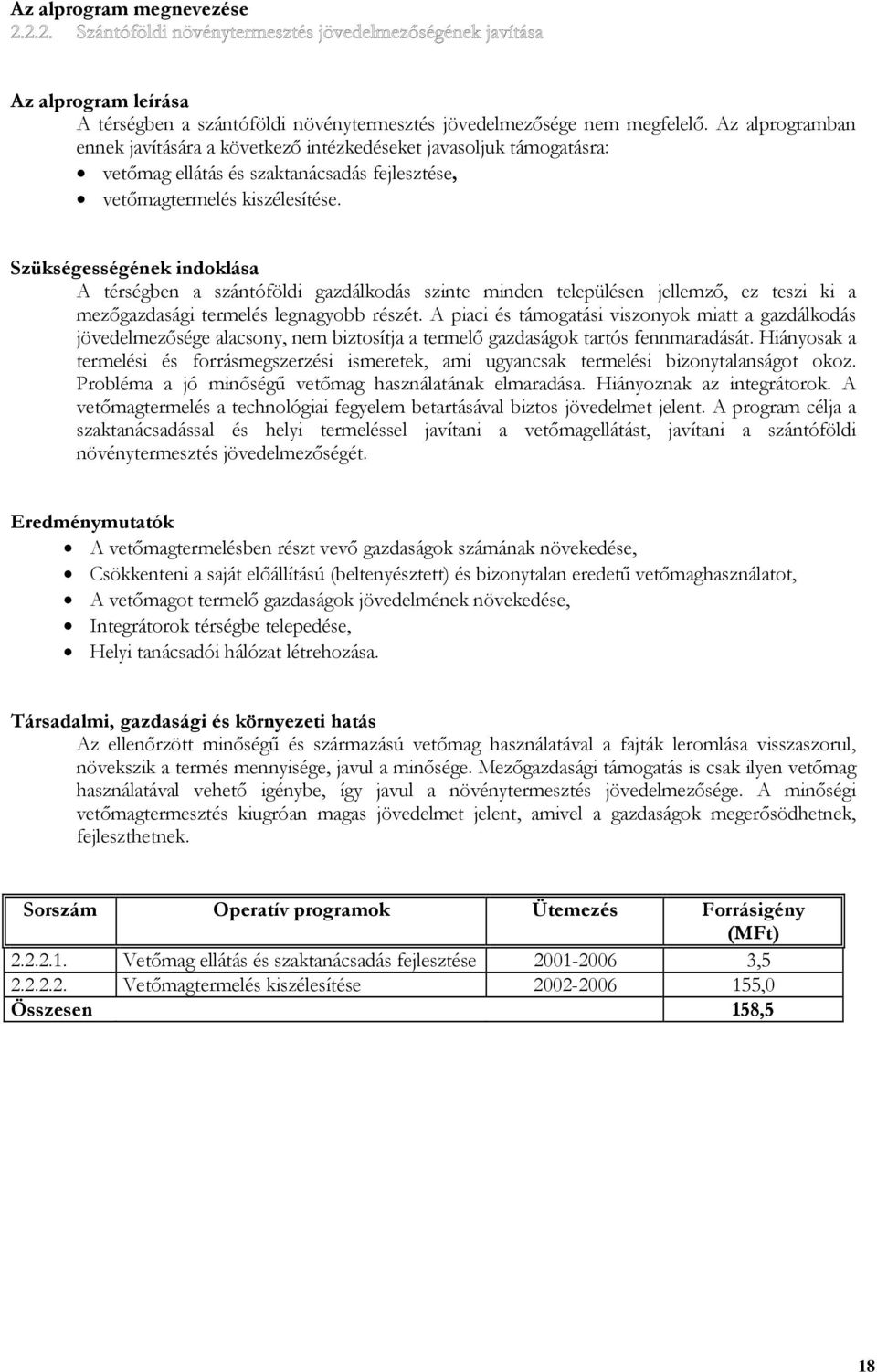 Szükségességének indoklása A térségben a szántóföldi gazdálkodás szinte minden településen jellemző, ez teszi ki a mezőgazdasági termelés legnagyobb részét.