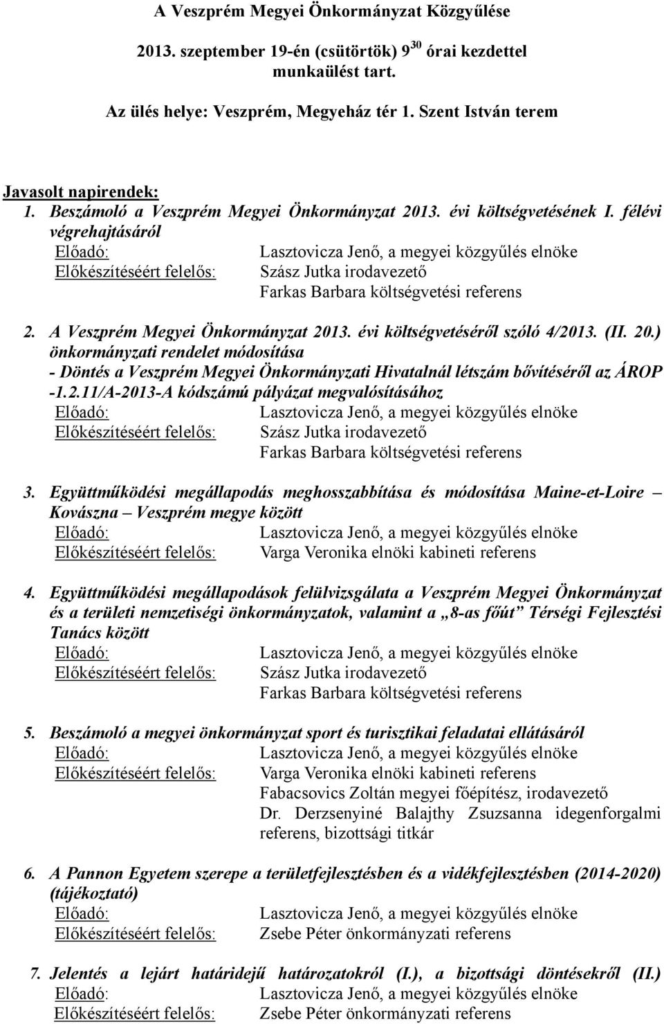 félévi végrehajtásáról Előadó: Előkészítéséért felelős: Lasztovicza Jenő, a megyei közgyűlés elnöke Szász Jutka irodavezető Farkas Barbara költségvetési referens 2.