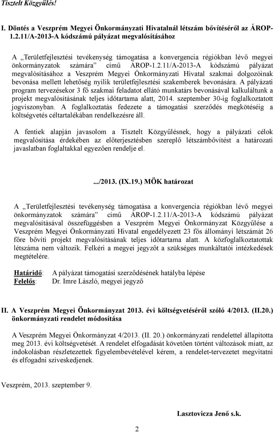 A pályázati program tervezésekor 3 fő szakmai feladatot ellátó munkatárs bevonásával kalkuláltunk a projekt megvalósításának teljes időtartama alatt, 2014.