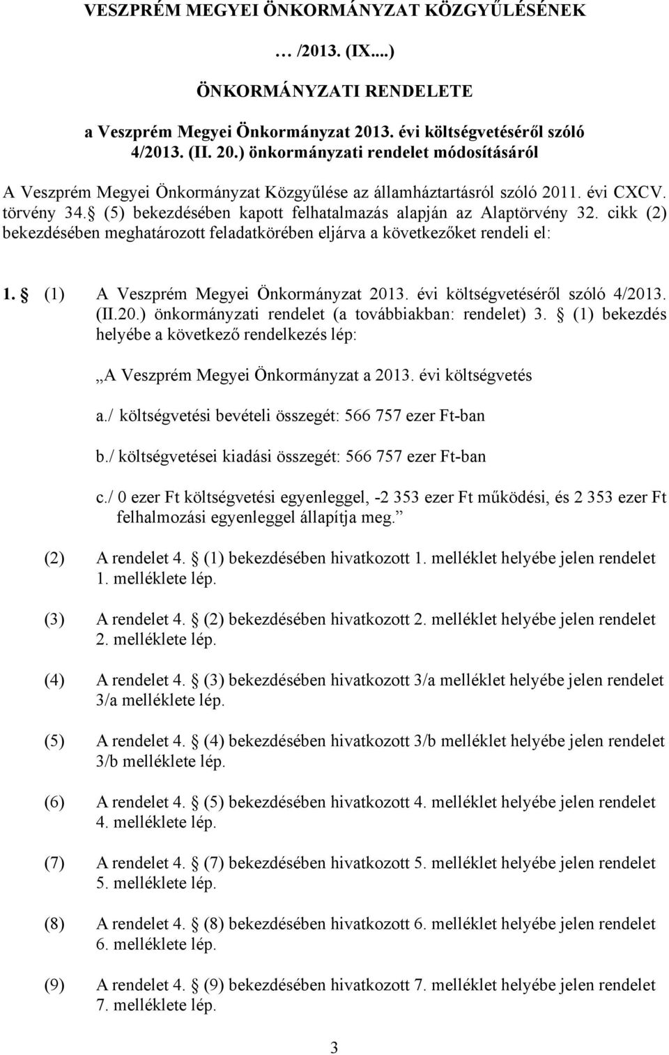 (5) bekezdésében kapott felhatalmazás alapján az Alaptörvény 32. cikk (2) bekezdésében meghatározott feladatkörében eljárva a következőket rendeli el: 1. (1) A Veszprém Megyei Önkormányzat 2013.