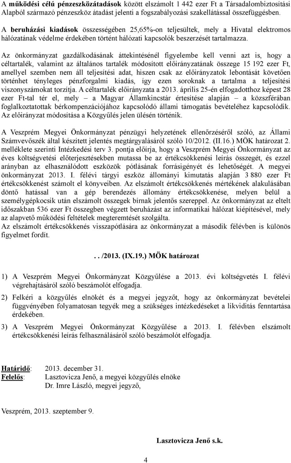 Az önkormányzat gazdálkodásának áttekintésénél figyelembe kell venni azt is, hogy a céltartalék, valamint az általános tartalék módosított előirányzatának összege 15 192 ezer Ft, amellyel szemben nem