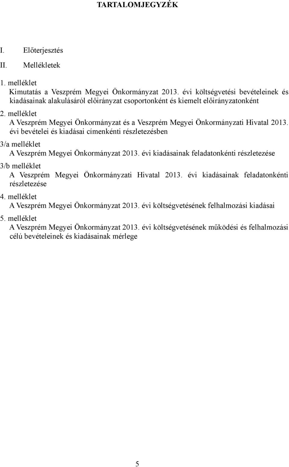 melléklet A Veszprém Megyei Önkormányzat és a Veszprém Megyei Önkormányzati Hivatal 2013. évi bevételei és kiadásai címenkénti részletezésben 3/a melléklet A Veszprém Megyei Önkormányzat 2013.