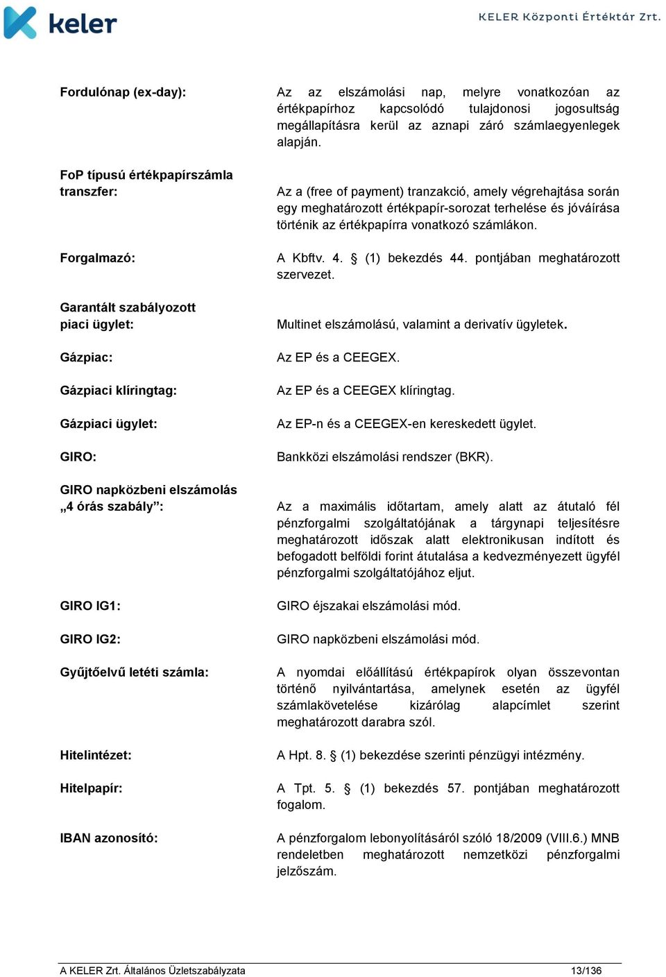 során egy meghatározott értékpapír-sorozat terhelése és jóváírása történik az értékpapírra vonatkozó számlákon. A Kbftv. 4. (1) bekezdés 44. pontjában meghatározott szervezet.