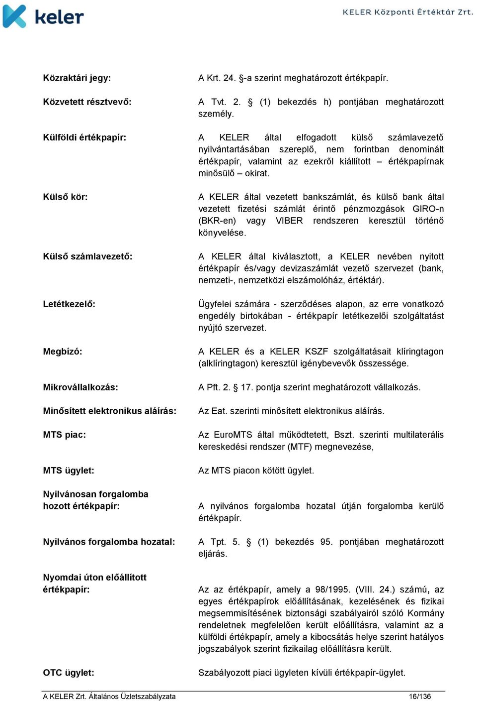 Külső kör: Külső számlavezető: Letétkezelő: Megbízó: Mikrovállalkozás: Minősített elektronikus aláírás: MTS piac: MTS ügylet: Nyilvánosan forgalomba hozott értékpapír: Nyilvános forgalomba hozatal: