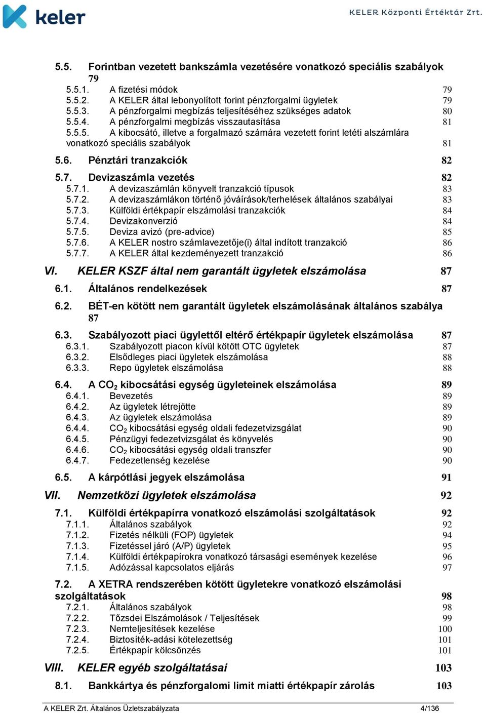 6. Pénztári tranzakciók 82 5.7. Devizaszámla vezetés 82 5.7.1. A devizaszámlán könyvelt tranzakció típusok 83 5.7.2. A devizaszámlákon történő jóváírások/terhelések általános szabályai 83 5.7.3. Külföldi értékpapír elszámolási tranzakciók 84 5.