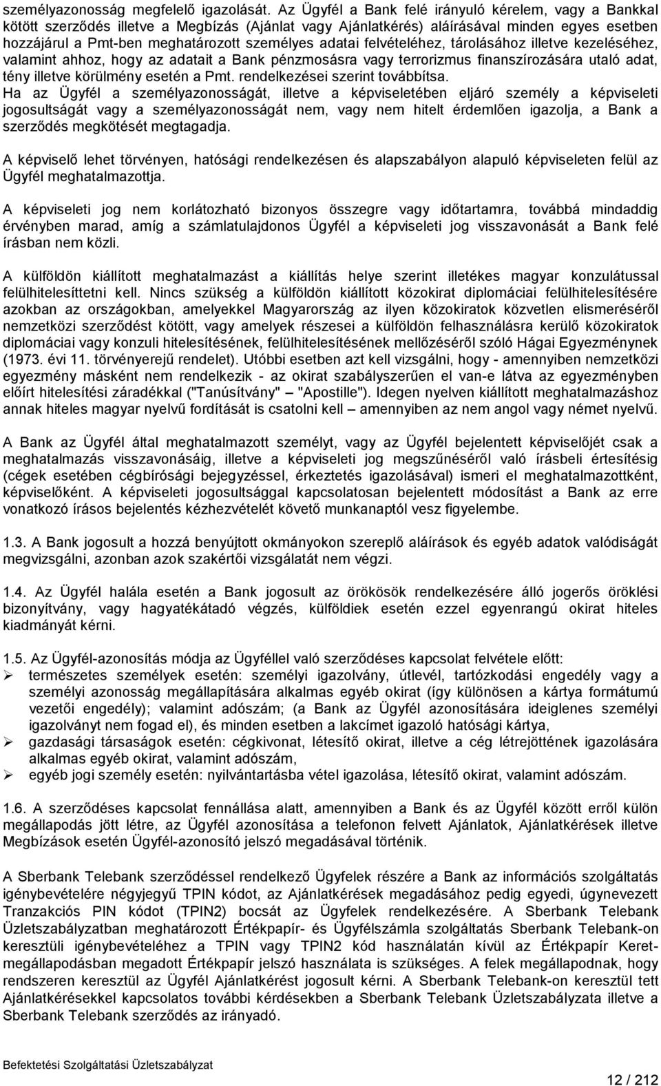 adatai felvételéhez, tárolásához illetve kezeléséhez, valamint ahhoz, hogy az adatait a Bank pénzmosásra vagy terrorizmus finanszírozására utaló adat, tény illetve körülmény esetén a Pmt.