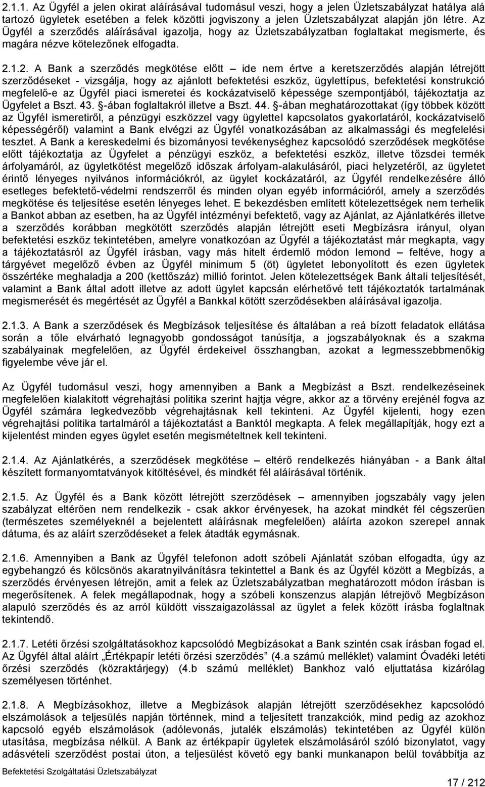 1.2. A Bank a szerződés megkötése előtt ide nem értve a keretszerződés alapján létrejött szerződéseket - vizsgálja, hogy az ajánlott befektetési eszköz, ügylettípus, befektetési konstrukció