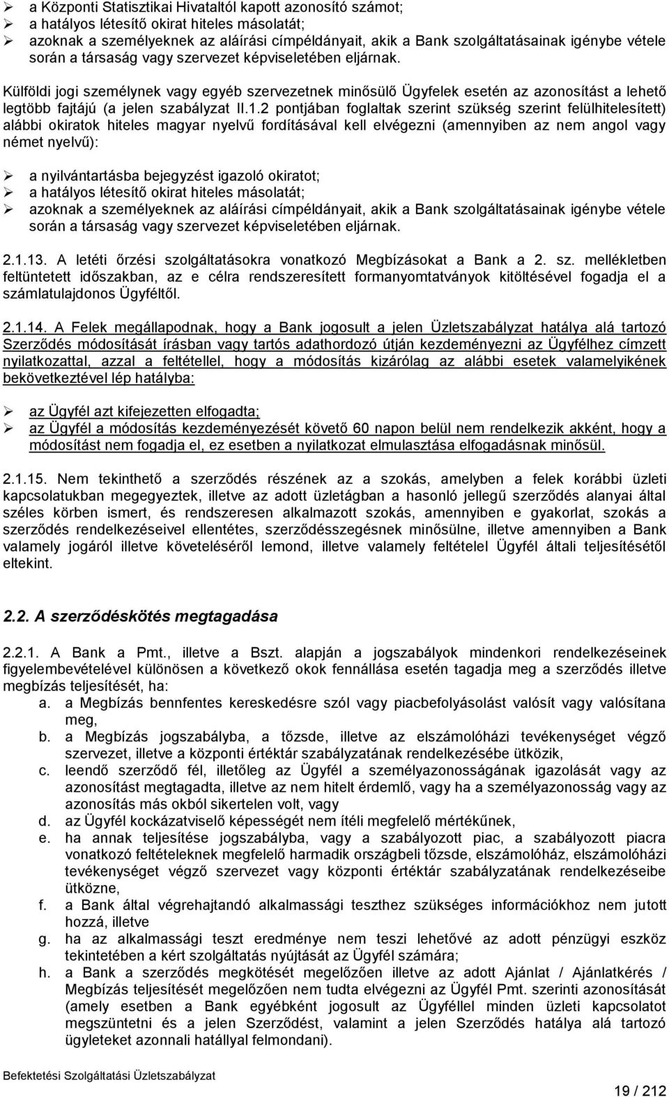 Külföldi jogi személynek vagy egyéb szervezetnek minősülő Ügyfelek esetén az azonosítást a lehető legtöbb fajtájú (a jelen szabályzat II.1.