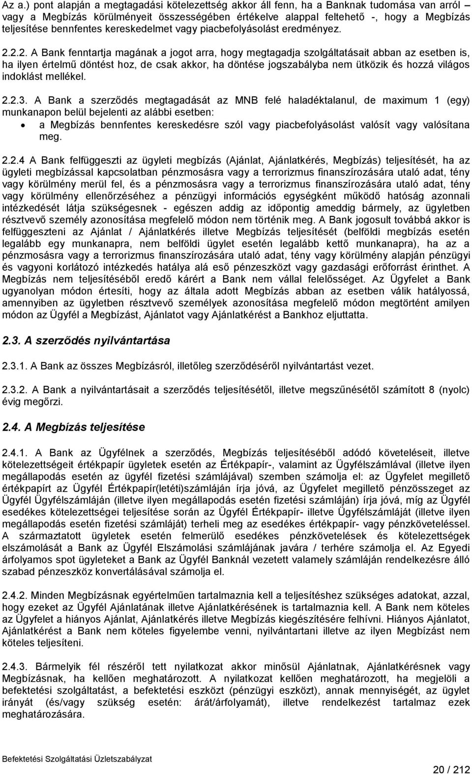 2.2. A Bank fenntartja magának a jogot arra, hogy megtagadja szolgáltatásait abban az esetben is, ha ilyen értelmű döntést hoz, de csak akkor, ha döntése jogszabályba nem ütközik és hozzá világos