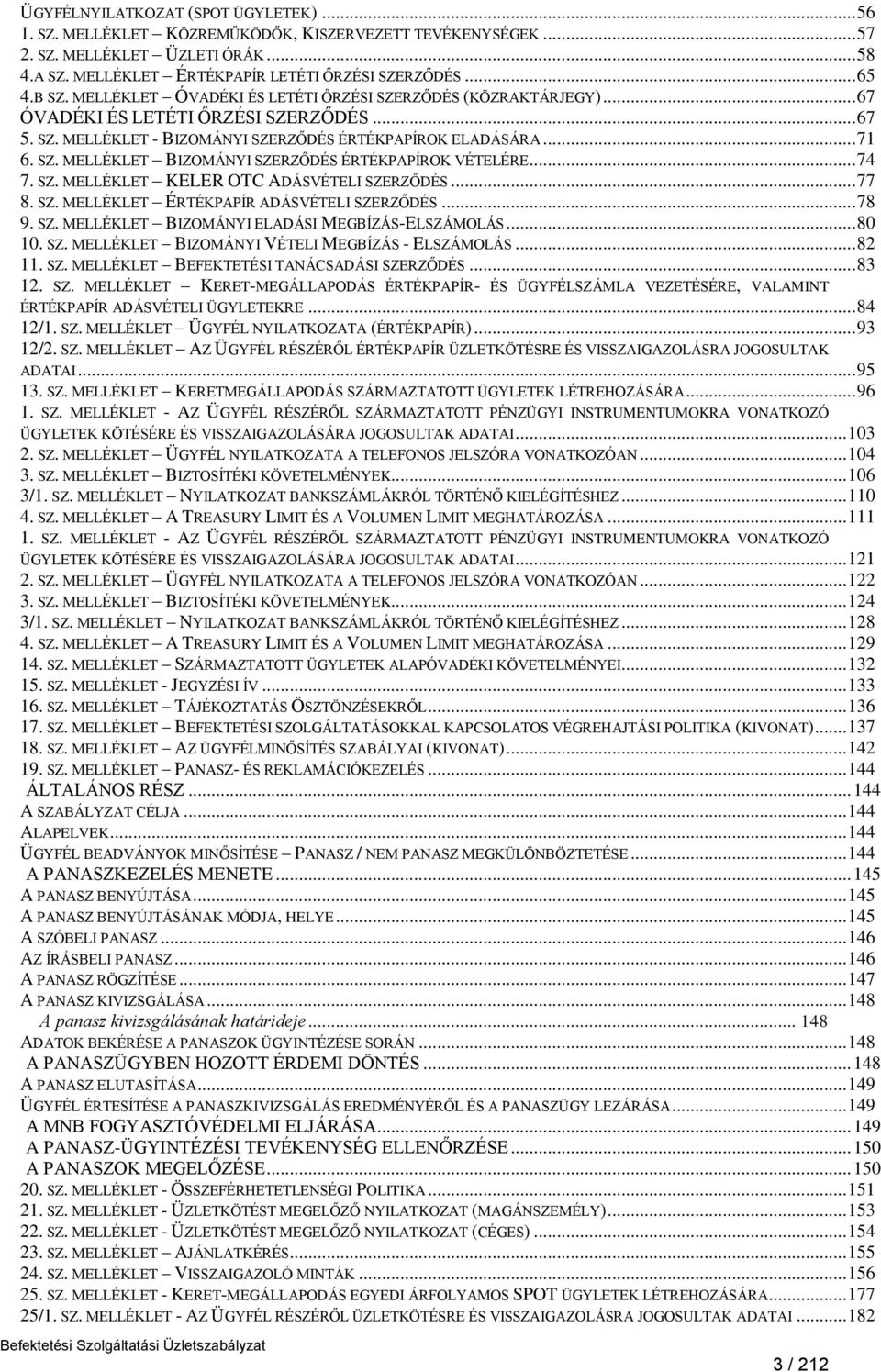 .. 74 7. SZ. MELLÉKLET KELER OTC ADÁSVÉTELI SZERZŐDÉS... 77 8. SZ. MELLÉKLET ÉRTÉKPAPÍR ADÁSVÉTELI SZERZŐDÉS... 78 9. SZ. MELLÉKLET BIZOMÁNYI ELADÁSI MEGBÍZÁS-ELSZÁMOLÁS... 80 10. SZ. MELLÉKLET BIZOMÁNYI VÉTELI MEGBÍZÁS - ELSZÁMOLÁS.