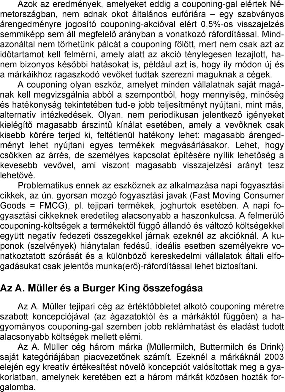 Mindazonáltal nem törhetünk pálcát a couponing fölött, mert nem csak azt az időtartamot kell felmérni, amely alatt az akció ténylegesen lezajlott, hanem bizonyos későbbi hatásokat is, például azt is,