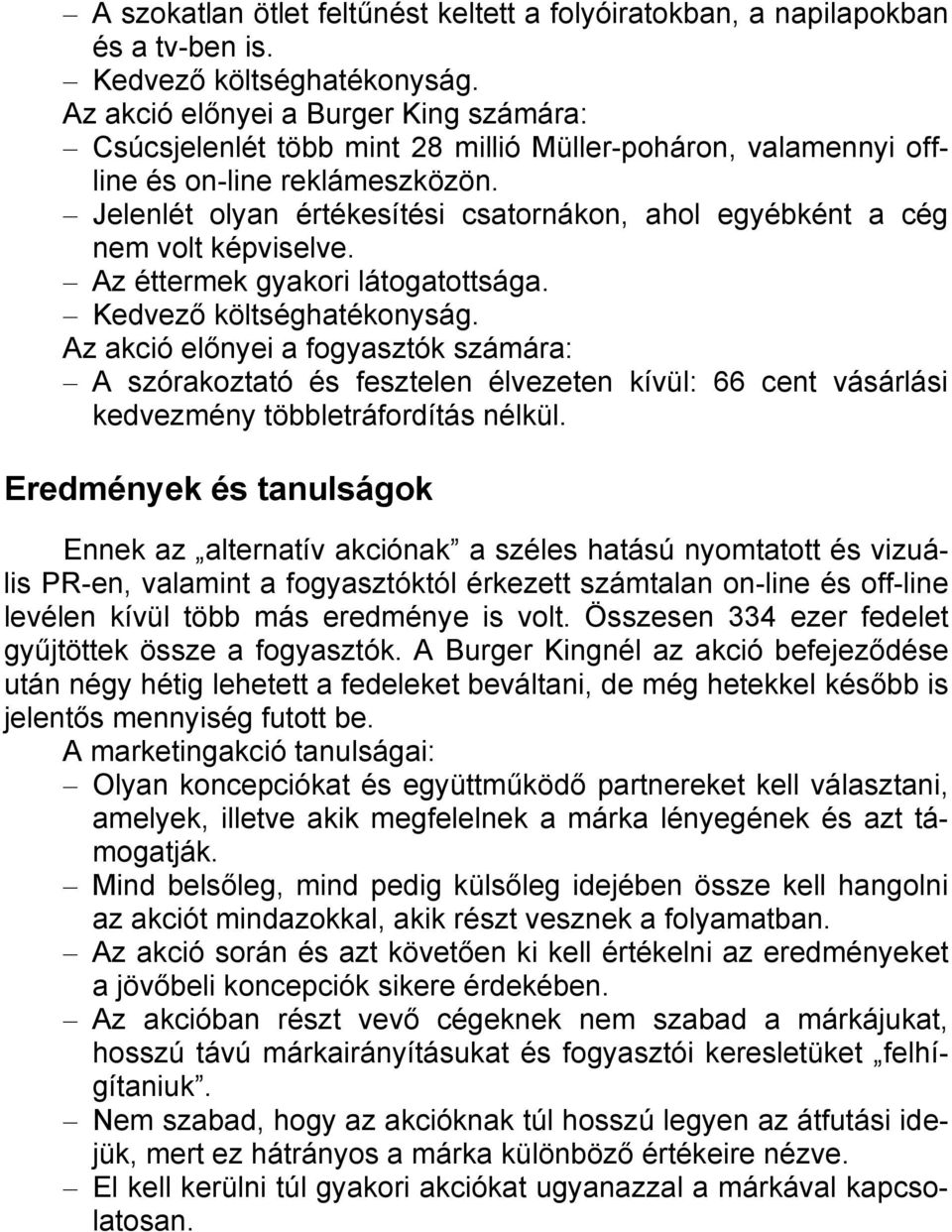 Jelenlét olyan értékesítési csatornákon, ahol egyébként a cég nem volt képviselve. Az éttermek gyakori látogatottsága. Kedvező költséghatékonyság.