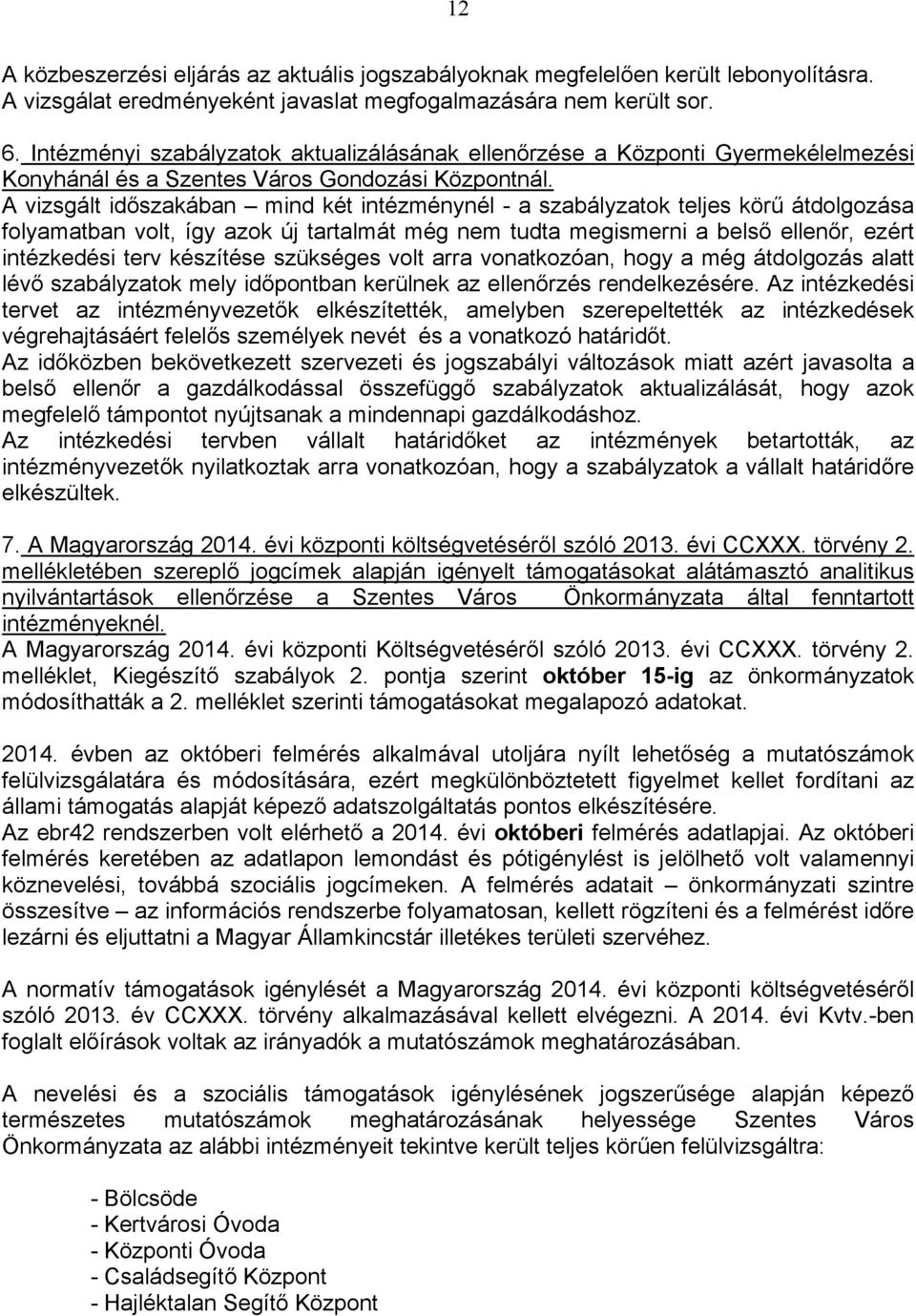 vizsgált időszakában mind két intézménynél - a szabályzatok teljes körű átdolgozása folyamatban volt, így azok új tartalmát még nem tudta megismerni a belső ellenőr, ezért intézkedési terv készítése