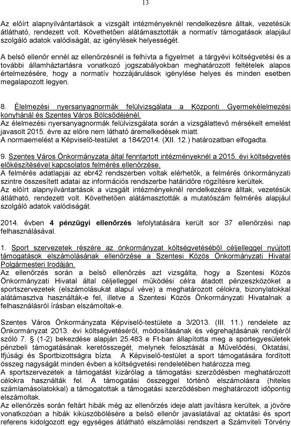 belső ellenőr ennél az nél is felhívta a figyelmet a tárgyévi költségvetési és a további államháztartásra vonatkozó jogszabályokban meghatározott feltételek alapos értelmezésére, hogy a normatív