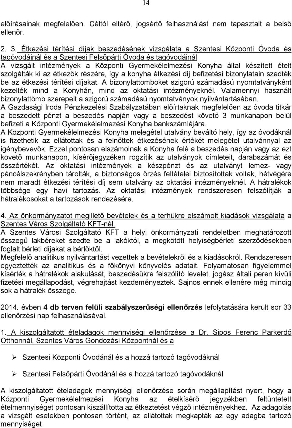 készített ételt szolgálták ki az étkezők részére, így a konyha étkezési díj befizetési bizonylatain szedték be az étkezési térítési díjakat.