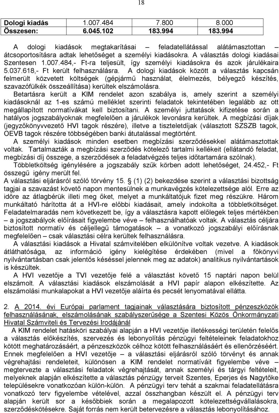 dologi kiadások között a választás kapcsán felmerült közvetett költségek (gépjármű használat, élelmezés, bélyegző készítés, szavazófülkék összeállítása) kerültek elszámolásra.