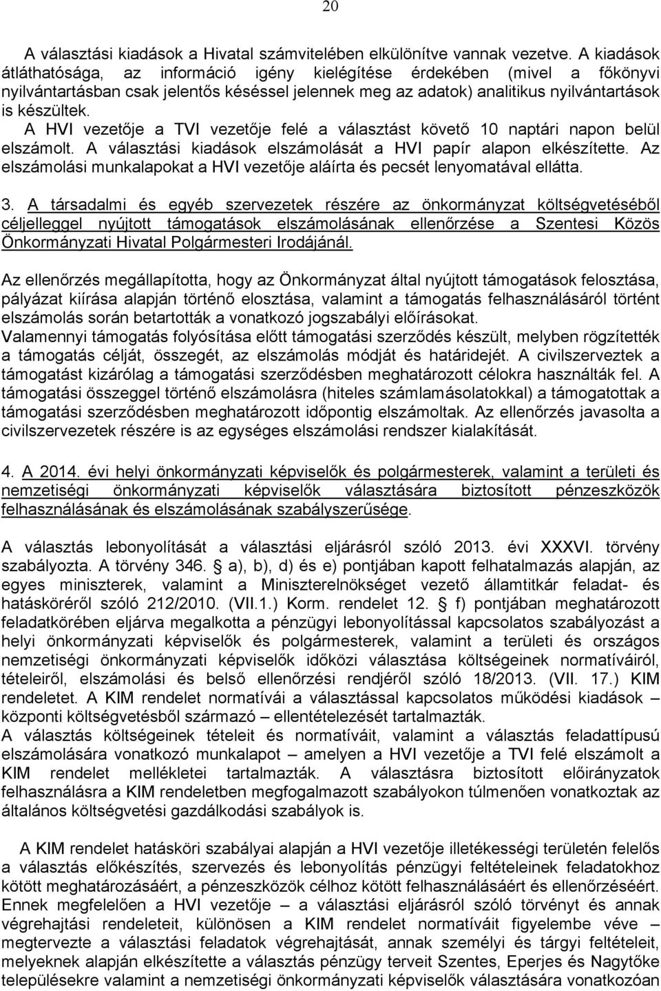 HVI vezetője a TVI vezetője felé a választást követő 10 naptári napon belül elszámolt. választási kiadások elszámolását a HVI papír alapon elkészítette.