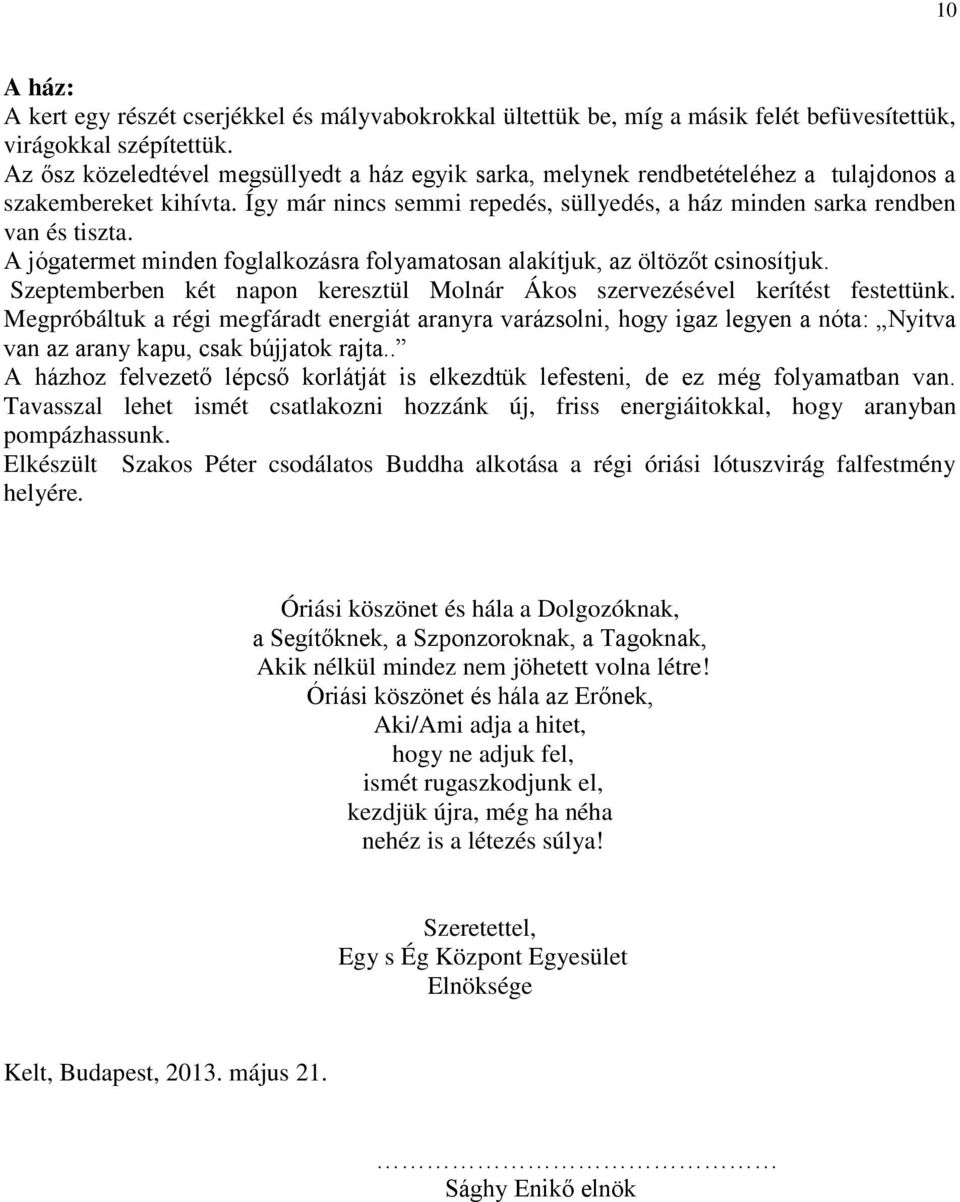 A jógatermet minden foglalkozásra folyamatosan alakítjuk, az öltözőt csinosítjuk. Szeptemberben két napon keresztül Molnár Ákos szervezésével kerítést festettünk.