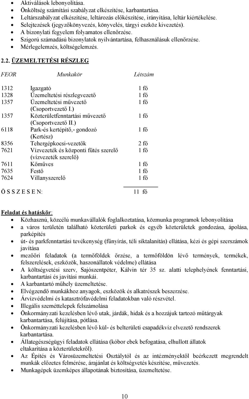 Mérlegelemzés, költségelemzés. 2.2. ÜZEMELTETÉSI RÉSZLEG FEOR Munkakör Létszám 1312 Igazgató 1 fı 1328 Üzemeltetési részlegvezetı 1 fı 1357 Üzemeltetési mővezetı 1 fı (Csoportvezetı I.