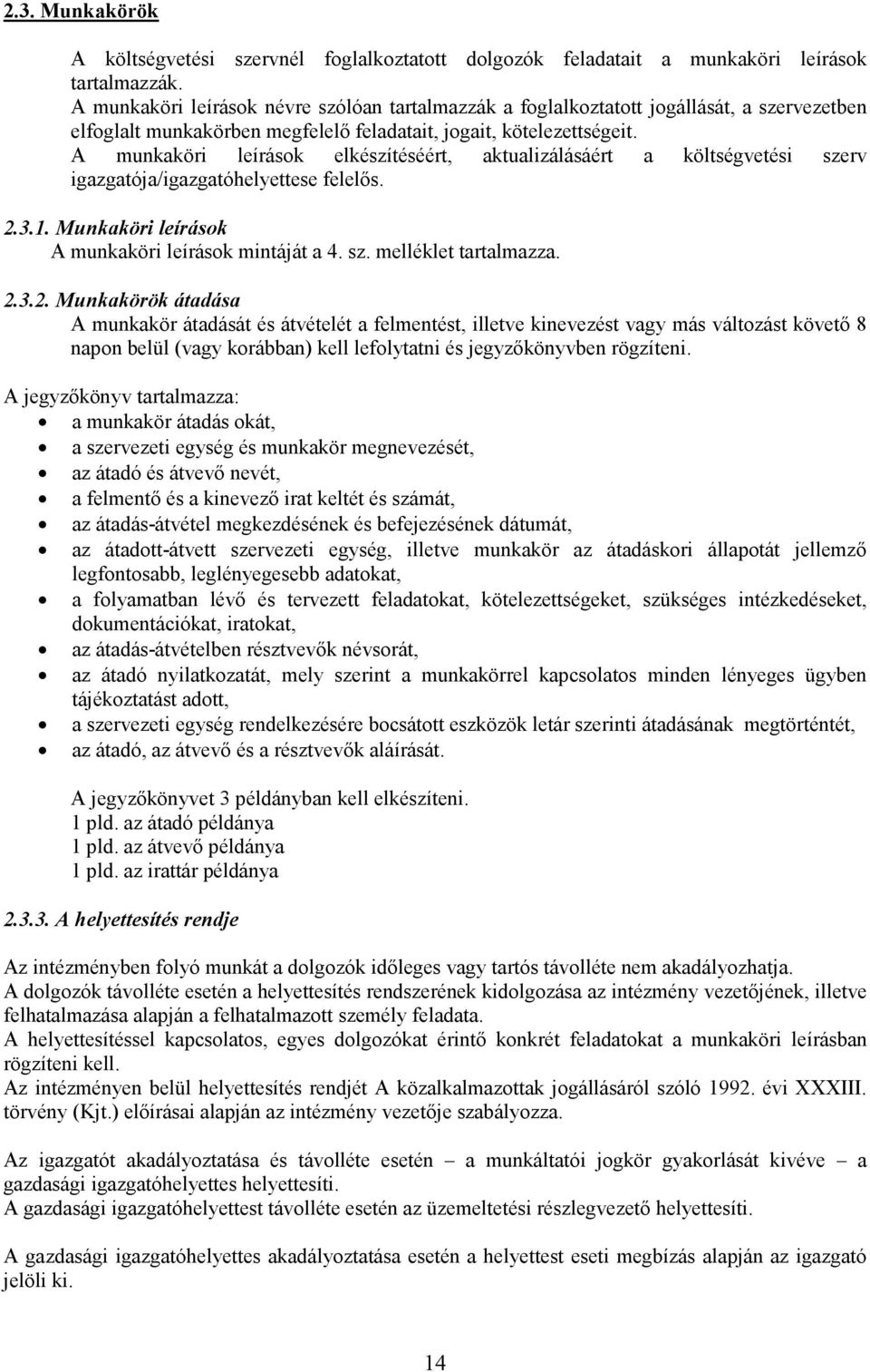 A munkaköri leírások elkészítéséért, aktualizálásáért a költségvetési szerv igazgatója/igazgatóhelyettese felelıs. 2.3.1. Munkaköri leírások A munkaköri leírások mintáját a 4. sz. melléklet tartalmazza.