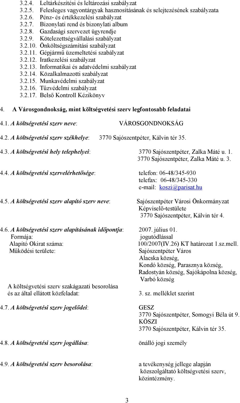 Iratkezelési szabályzat 3.2.13. Informatikai és adatvédelmi szabályzat 3.2.14. Közalkalmazotti szabályzat 3.2.15. Munkavédelmi szabályzat 3.2.16. Tőzvédelmi szabályzat 3.2.17.