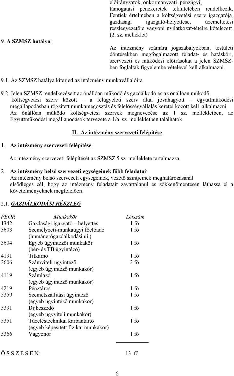 rv igazgatója, gazdasági igazgató-helyettese, üzemeltetési részlegvezetıje vagyoni nyilatkozat-tételre kötelezett. (2. sz.