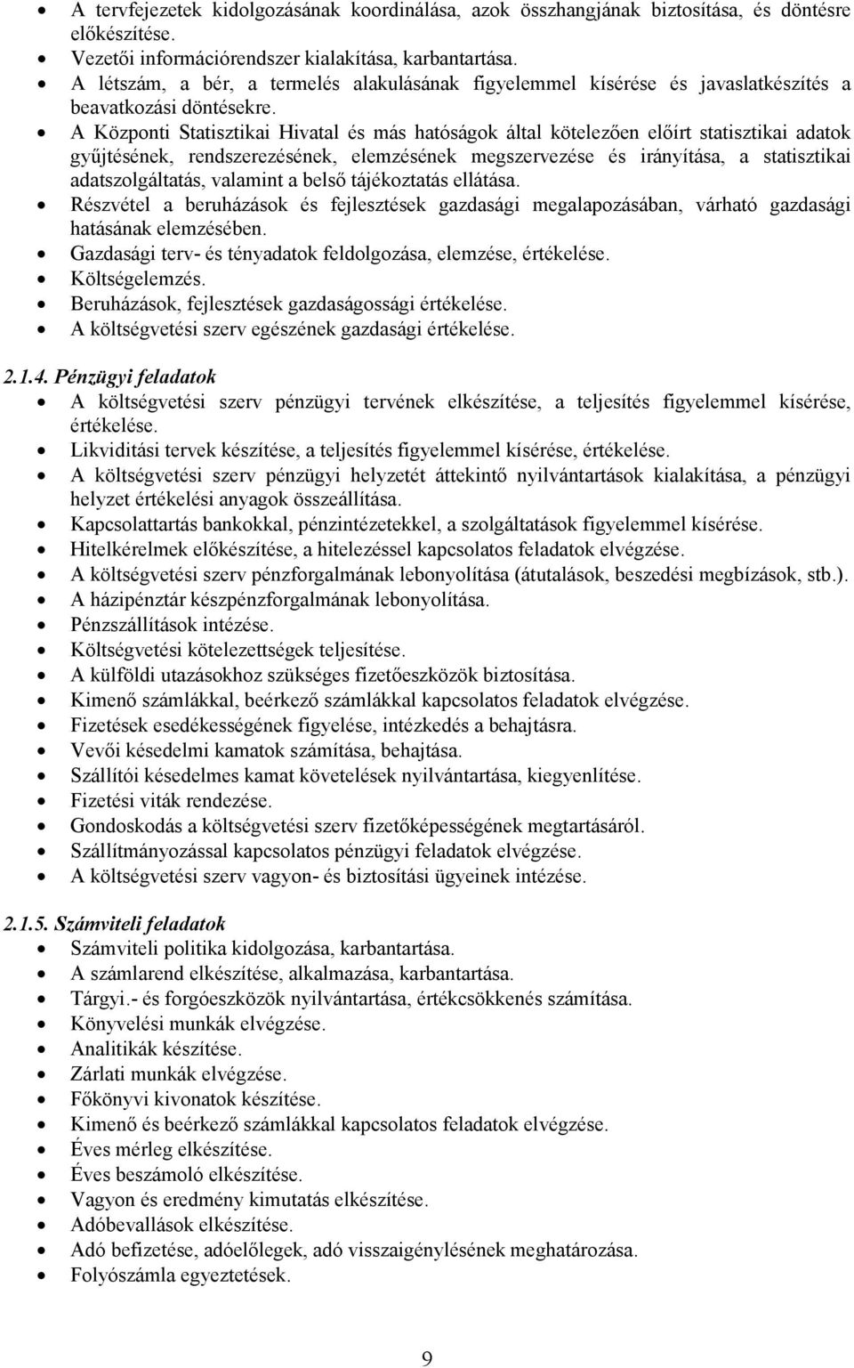 A Központi Statisztikai Hivatal és más hatóságok által kötelezıen elıírt statisztikai adatok győjtésének, rendszerezésének, elemzésének megszervezése és irányítása, a statisztikai adatszolgáltatás,