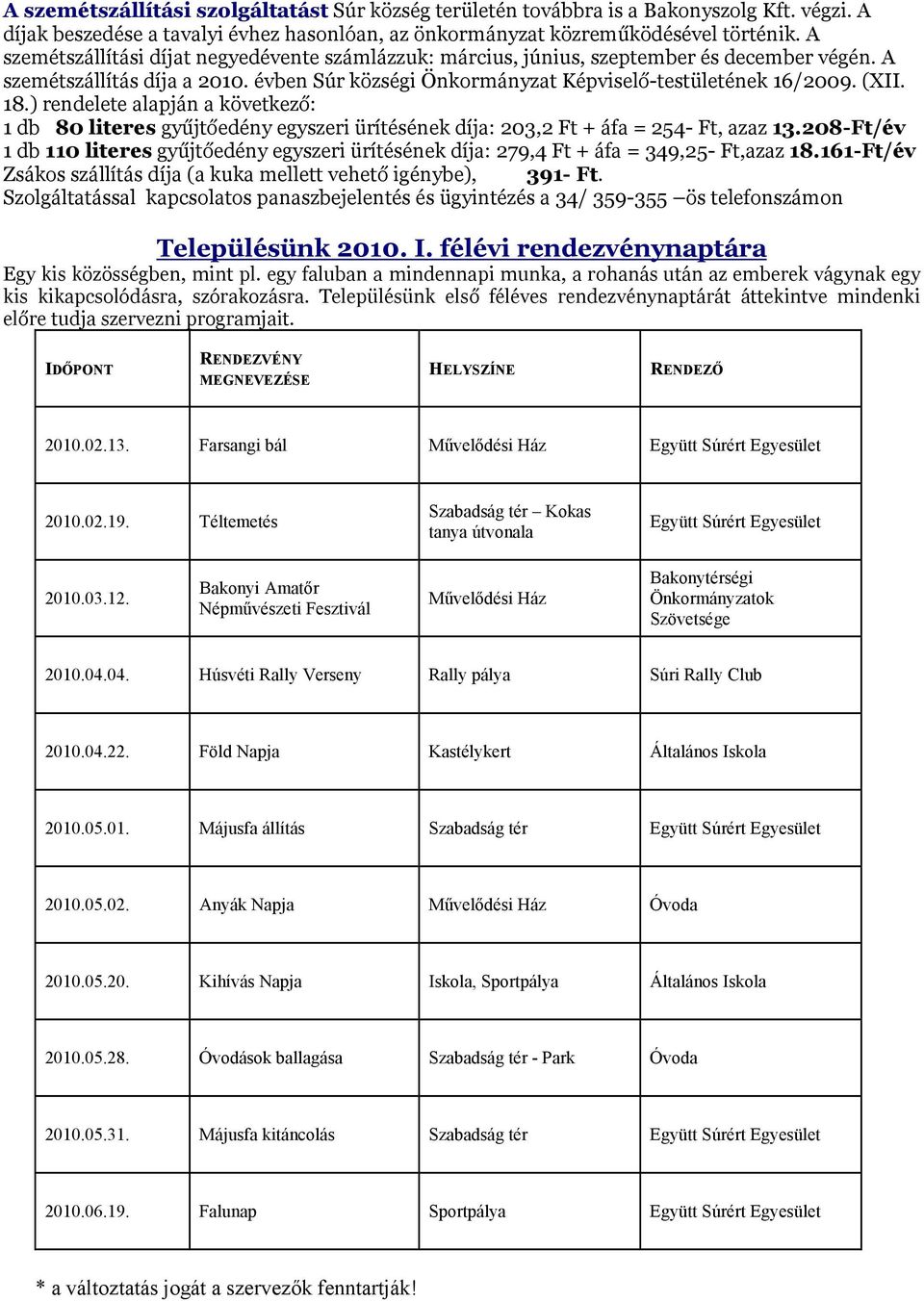 ) rendelete alapján a következő: 1 db 80 literes gyűjtőedény egyszeri ürítésének díja: 203,2 Ft + áfa = 254- Ft, azaz 13.