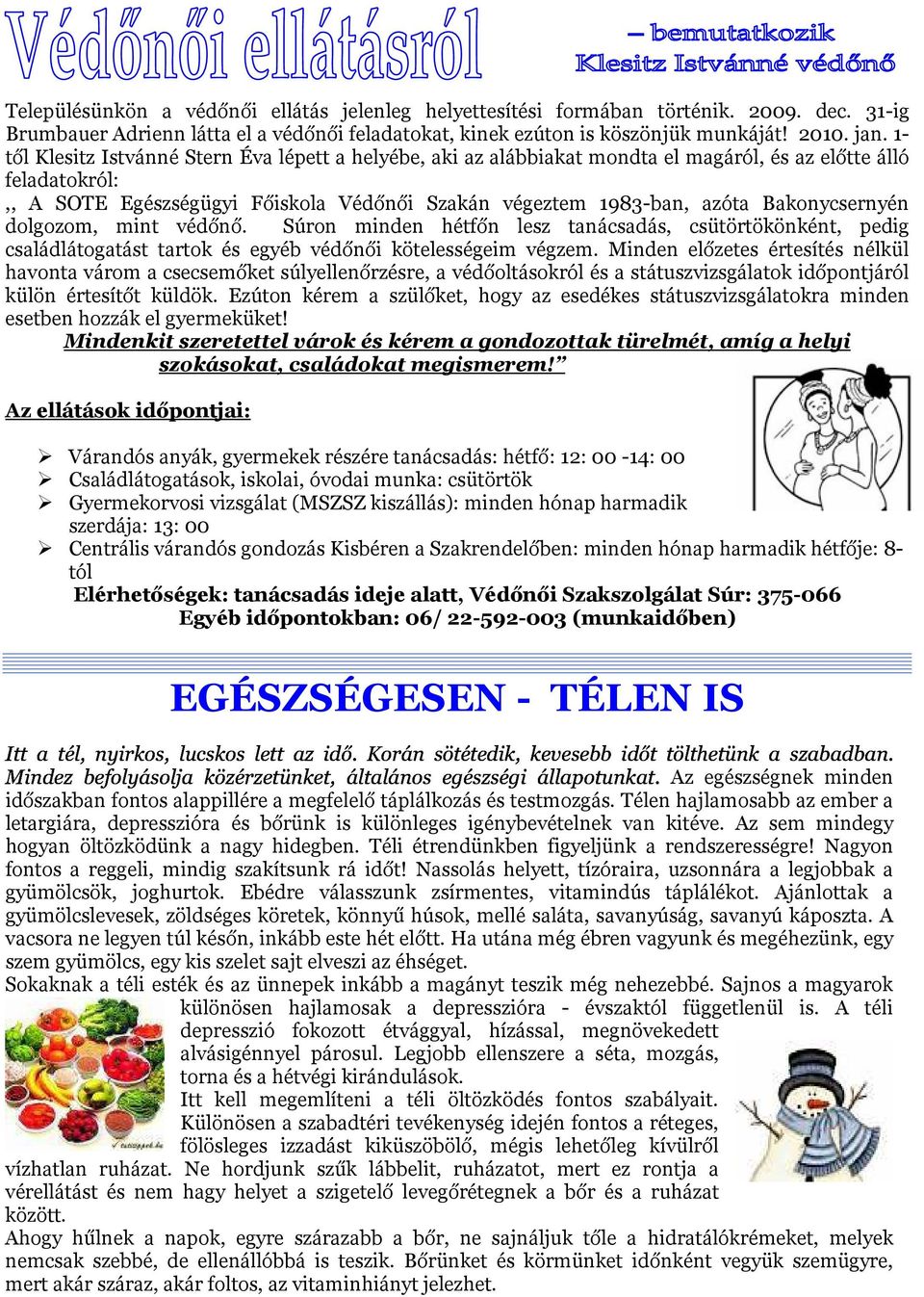 Bakonycsernyén dolgozom, mint védőnő. Súron minden hétfőn lesz tanácsadás, csütörtökönként, pedig családlátogatást tartok és egyéb védőnői kötelességeim végzem.