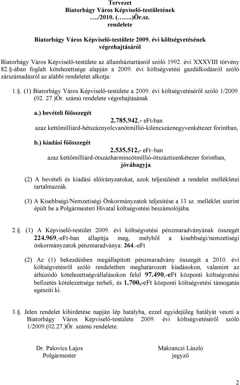 évi költségvetési gazdálkodásról szóló zárszámadásról az alábbi rendeletet alkotja: 1.. (1) Biatorbágy Város Képviselő-testülete a 2009. évi költségvetéséről szóló 1/2009. (02. 27.)Ör.