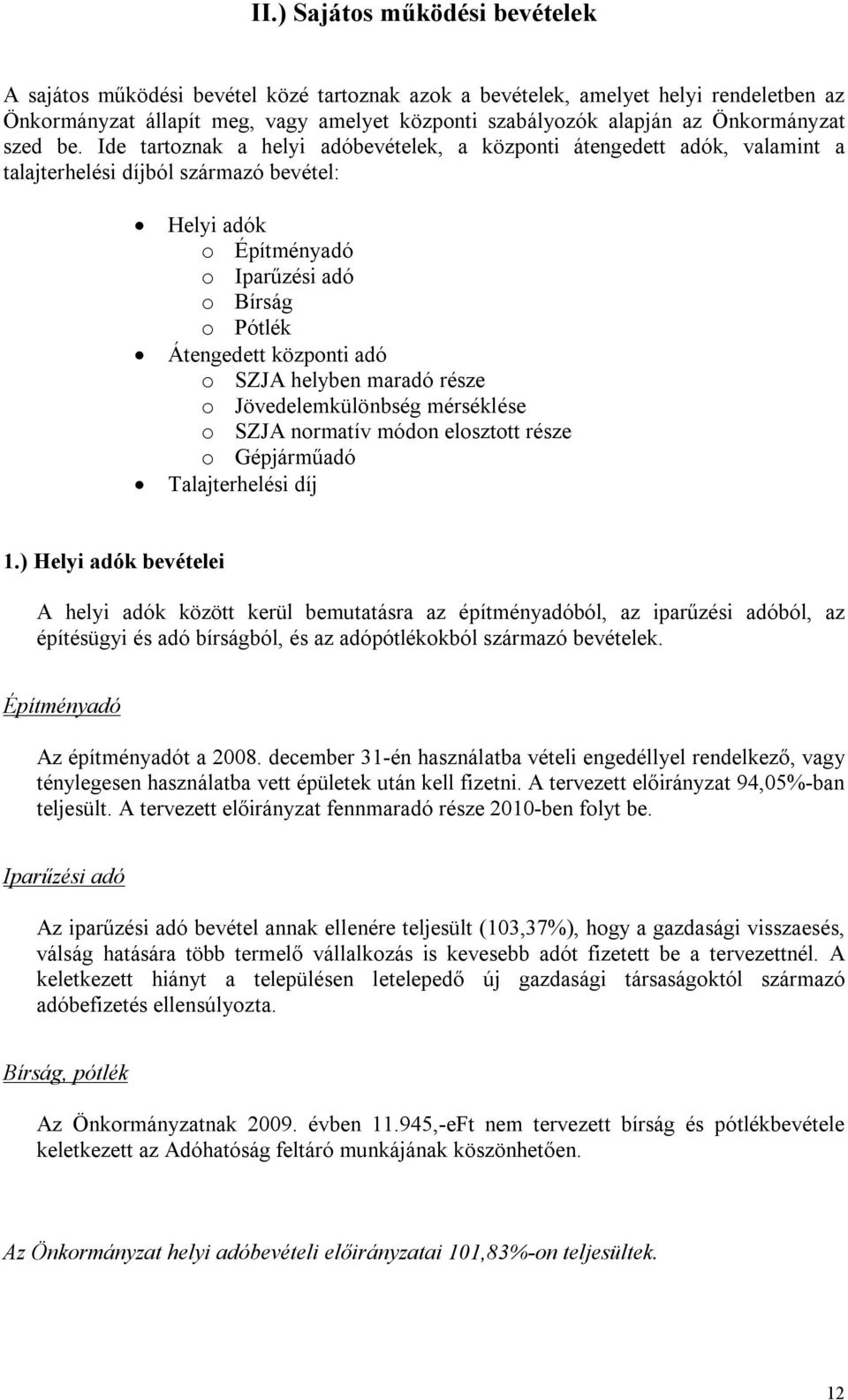 Ide tartoznak a helyi adóbevételek, a központi átengedett adók, valamint a talajterhelési díjból származó bevétel: Helyi adók o Építményadó o Iparűzési adó o Bírság o Pótlék Átengedett központi adó o