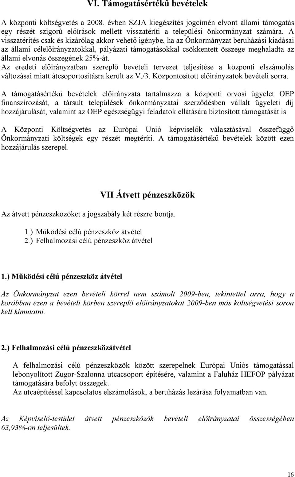 A visszatérítés csak és kizárólag akkor vehető igénybe, ha az Önkormányzat beruházási kiadásai az állami célelőirányzatokkal, pályázati támogatásokkal csökkentett összege meghaladta az állami elvonás