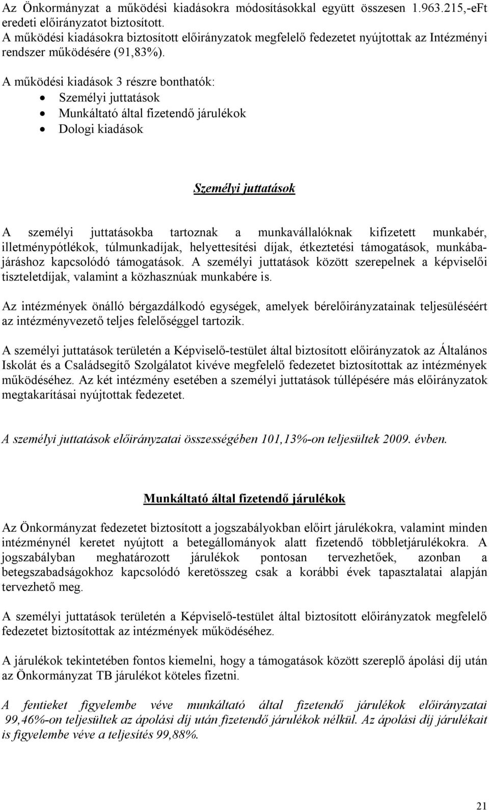 A működési kiadások 3 részre bonthatók: Személyi juttatások Munkáltató által fizetendő járulékok Dologi kiadások Személyi juttatások A személyi juttatásokba tartoznak a munkavállalóknak kifizetett