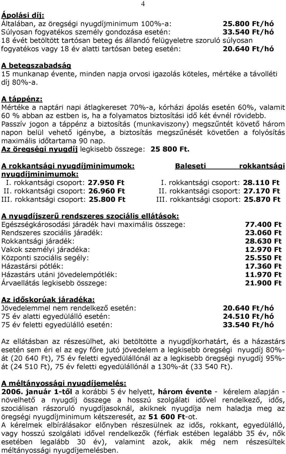 640 Ft/hó A betegszabadság 15 munkanap évente, minden napja orvosi igazolás köteles, mértéke a távolléti díj 80%-a.