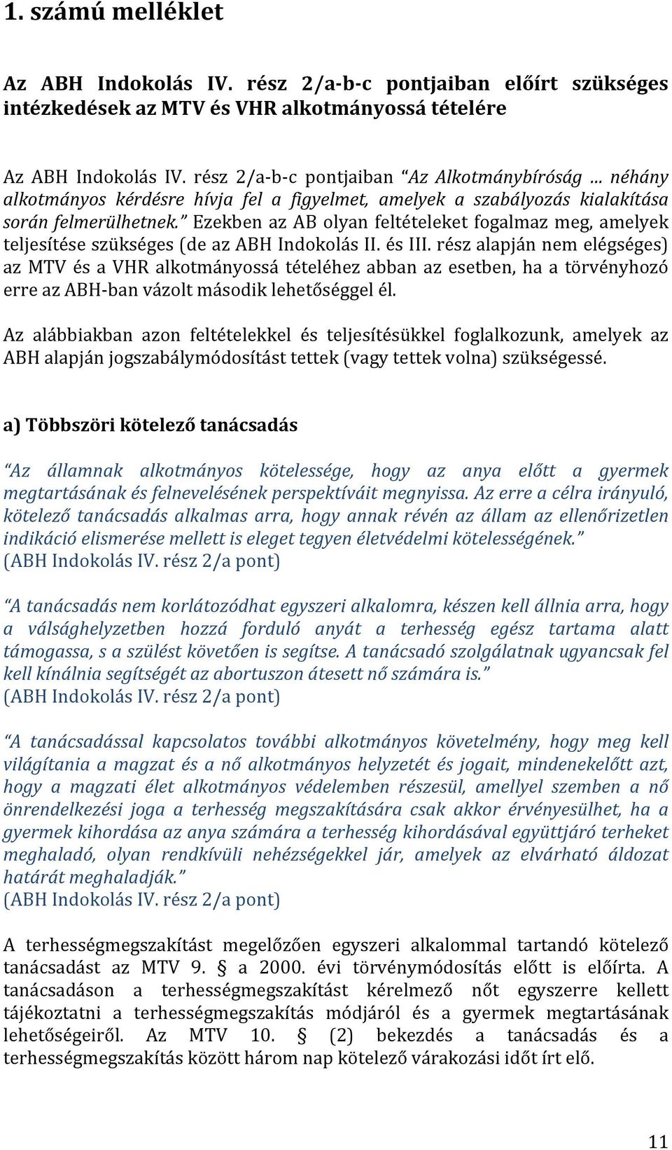 Ezekben az AB olyan feltételeket fogalmaz meg, amelyek teljesítése szükséges (de az ABH Indokolás II. és III.