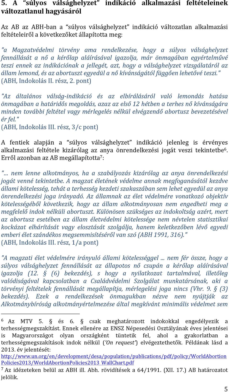 jellegét, azt, hogy a válsághelyzet vizsgálatáról az állam lemond, és az abortuszt egyedül a nő kívánságától függően lehetővé teszi." (ABH, Indokolás II. rész, 2.