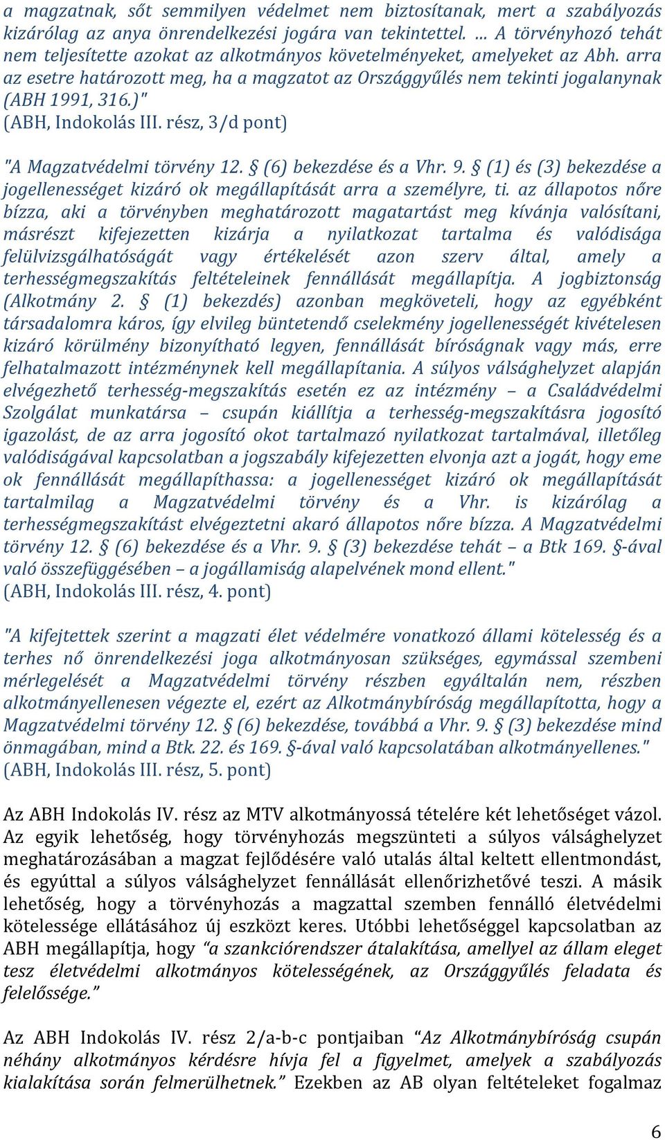 )" (ABH, Indokolás III. rész, 3/d pont) "A Magzatvédelmi törvény 12. (6) bekezdése és a Vhr. 9. (1) és (3) bekezdése a jogellenességet kizáró ok megállapítását arra a személyre, ti.