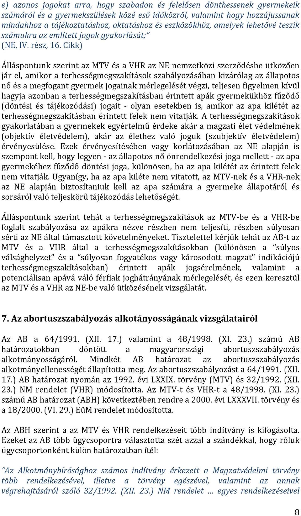 Cikk) Álláspontunk szerint az MTV és a VHR az NE nemzetközi szerződésbe ütközően jár el, amikor a terhességmegszakítások szabályozásában kizárólag az állapotos nő és a megfogant gyermek jogainak