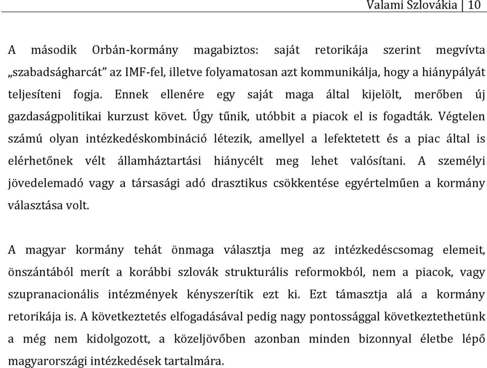 Végtelen számú olyan intézkedéskombináció létezik, amellyel a lefektetett és a piac által is elérhetőnek vélt államháztartási hiánycélt meg lehet valósítani.