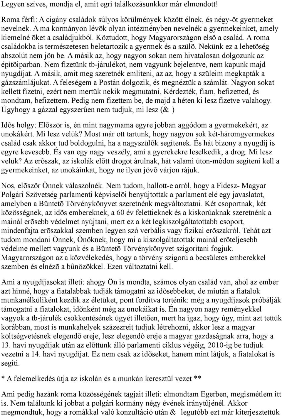 A roma családokba is természetesen beletartozik a gyermek és a szülõ. Nekünk ez a lehetõség abszolút nem jön be. A másik az, hogy nagyon sokan nem hivatalosan dolgozunk az építõiparban.