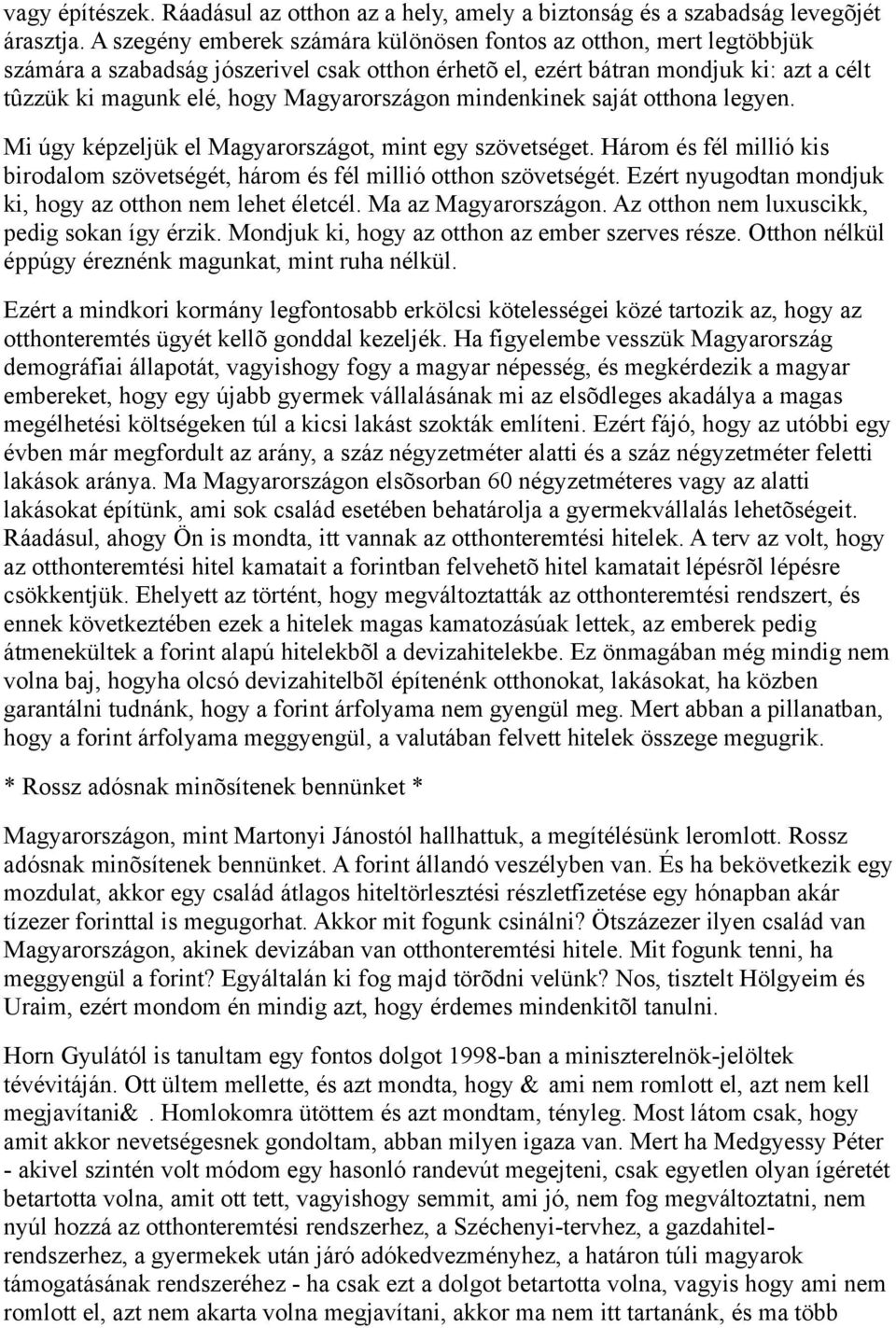 Magyarországon mindenkinek saját otthona legyen. Mi úgy képzeljük el Magyarországot, mint egy szövetséget. Három és fél millió kis birodalom szövetségét, három és fél millió otthon szövetségét.