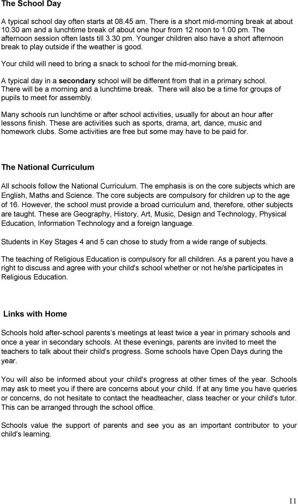 Your child will need to bring a snack to school for the mid-morning break. A typical day in a secondary school will be different from that in a primary school.