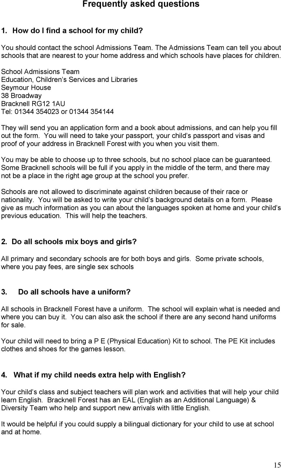 School Admissions Team Education, Children s Services and Libraries Seymour House 38 Broadway RG12 1AU Tel: 01344 354023 or 01344 354144 They will send you an application form and a book about