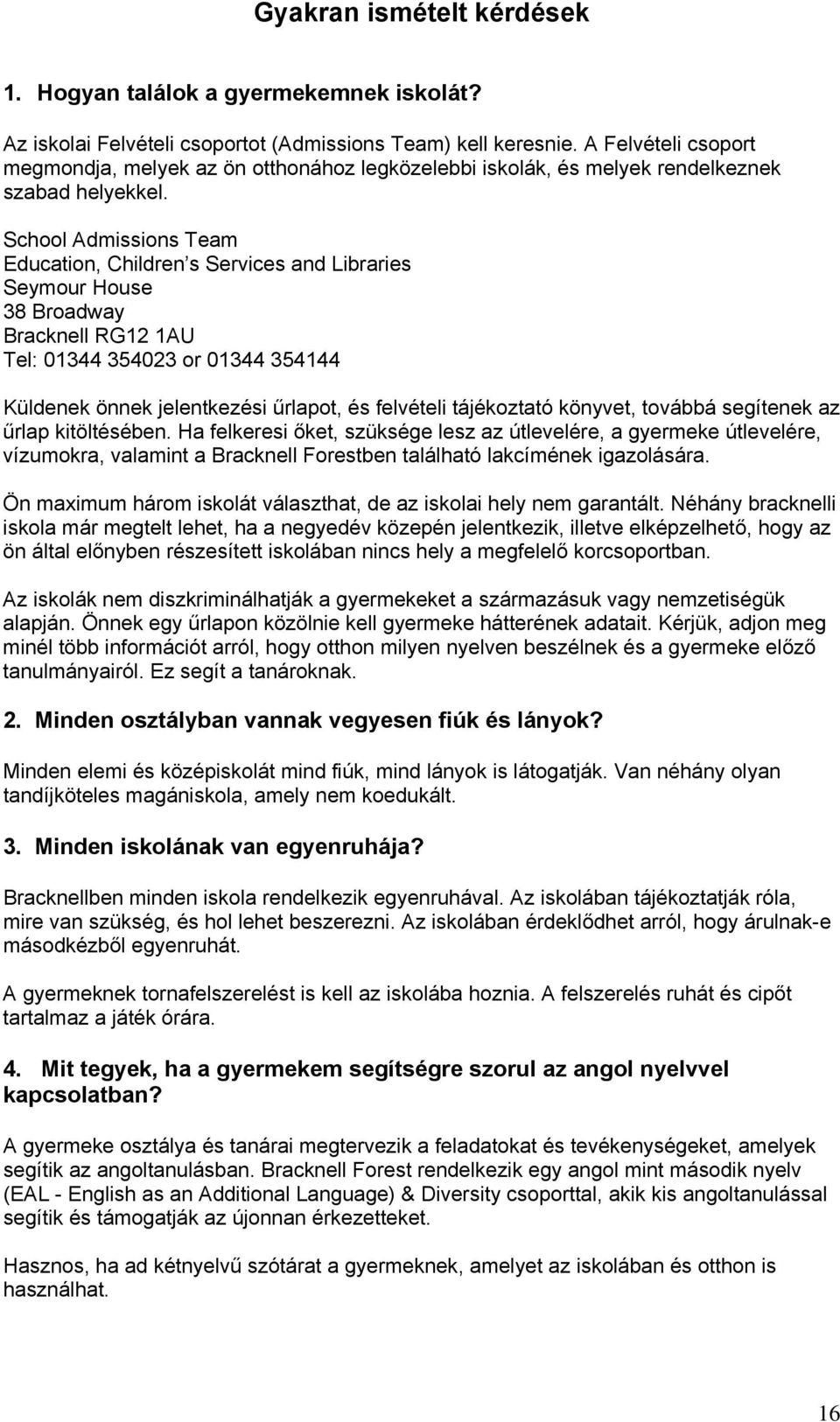 School Admissions Team Education, Children s Services and Libraries Seymour House 38 Broadway RG12 1AU Tel: 01344 354023 or 01344 354144 Küldenek önnek jelentkezési űrlapot, és felvételi tájékoztató