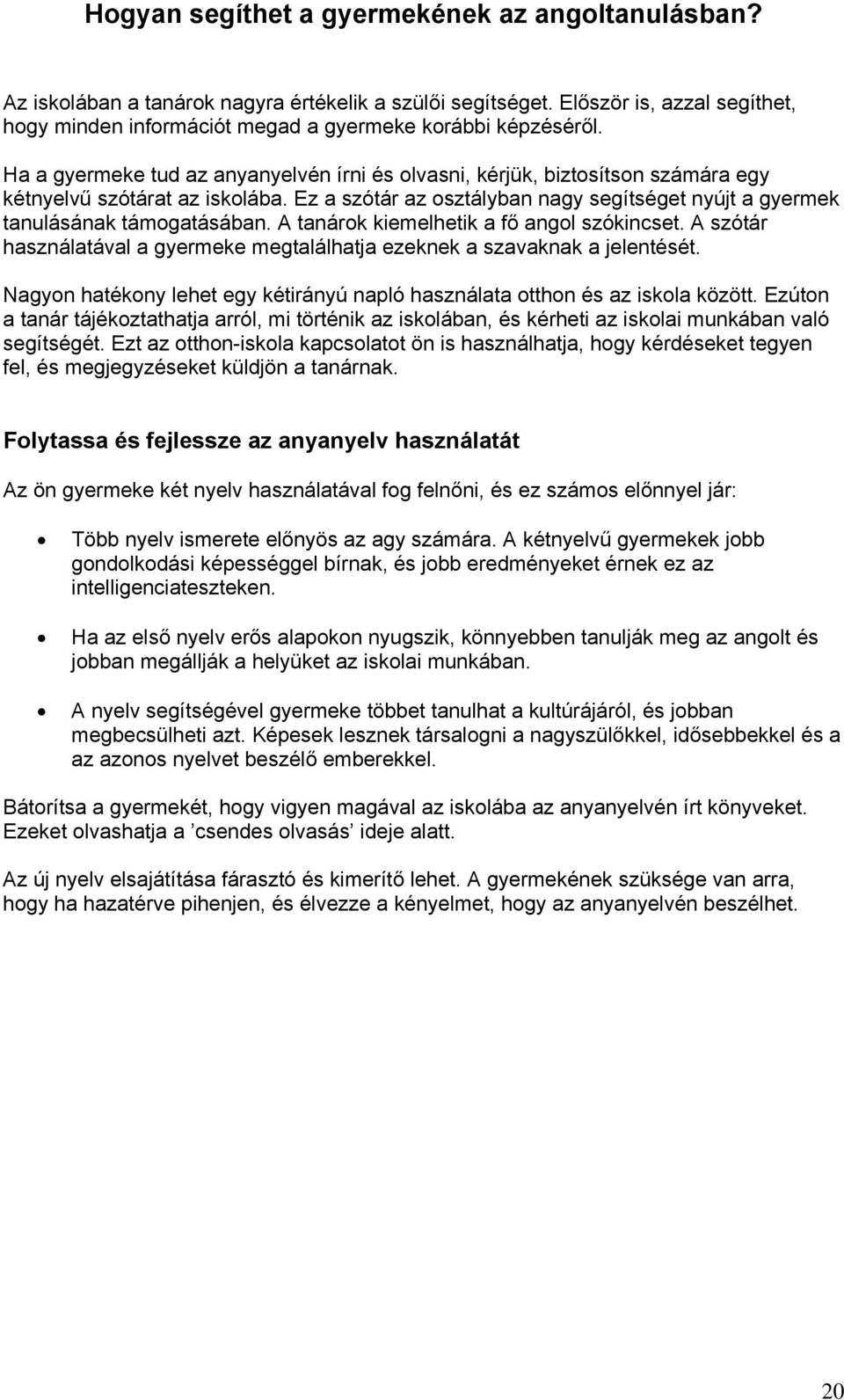 A tanárok kiemelhetik a fő angol szókincset. A szótár használatával a gyermeke megtalálhatja ezeknek a szavaknak a jelentését.