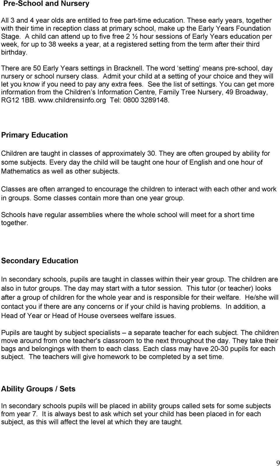 A child can attend up to five free 2 ½ hour sessions of Early Years education per week, for up to 38 weeks a year, at a registered setting from the term after their third birthday.