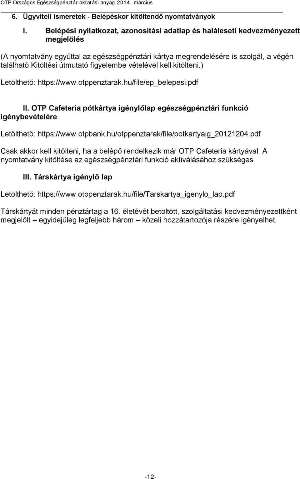 figyelembe vételével kell kitölteni.) Letölthető: https://www.otppenztarak.hu/file/ep_belepesi.pdf II.