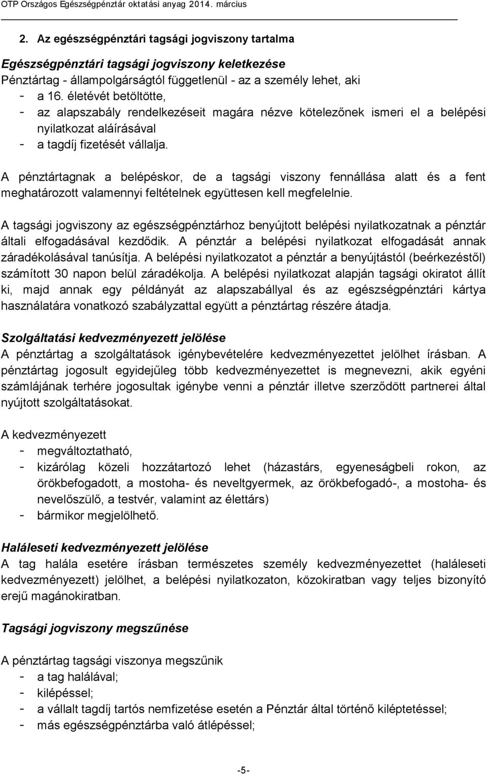 A pénztártagnak a belépéskor, de a tagsági viszony fennállása alatt és a fent meghatározott valamennyi feltételnek együttesen kell megfelelnie.