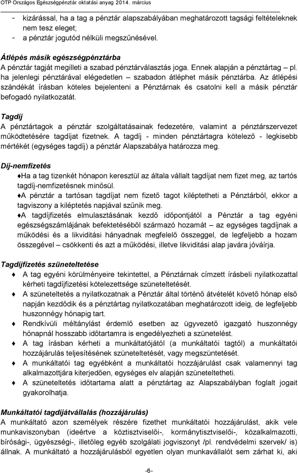 Az átlépési szándékát írásban köteles bejelenteni a Pénztárnak és csatolni kell a másik pénztár befogadó nyilatkozatát.