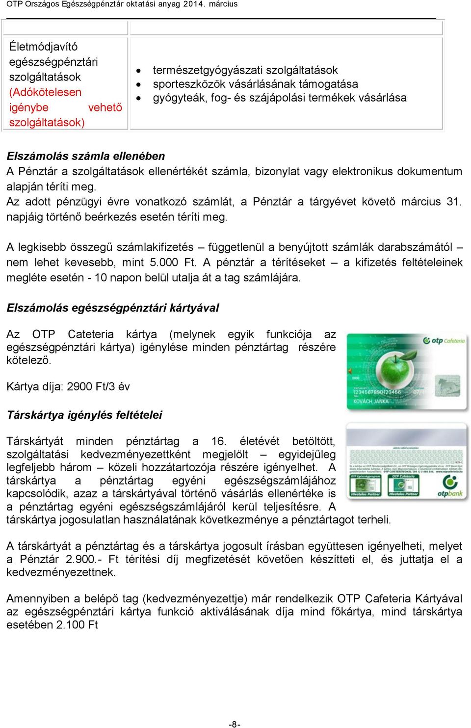 Az adott pénzügyi évre vonatkozó számlát, a Pénztár a tárgyévet követő március 31. napjáig történő beérkezés esetén téríti meg.